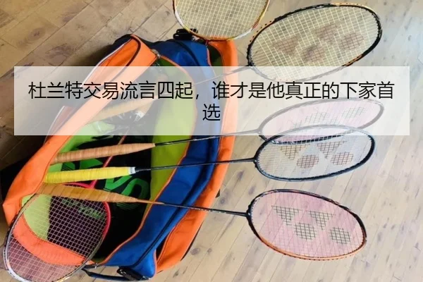杜兰特交易流言四起，谁才是他真正的下家首选