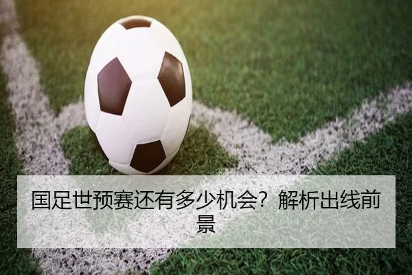 国足世预赛还有多少机会？解析出线前景