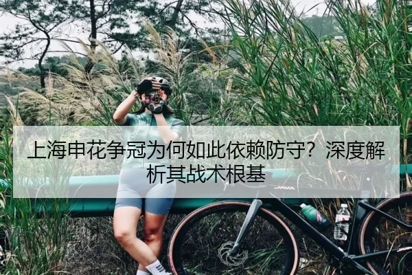 上海申花争冠为何如此依赖防守？深度解析其战术根基